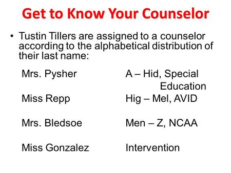 Get to Know Your Counselor Tustin Tillers are assigned to a counselor according to the alphabetical distribution of their last name: Mrs. PysherA – Hid,