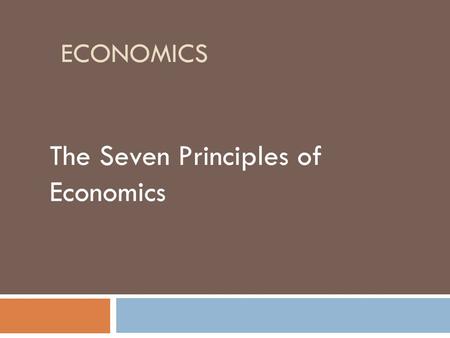 ECONOMICS The Seven Principles of Economics. Introduction  Economics IS more than just money, taxes, banking, and trade  Economists have developed principles.