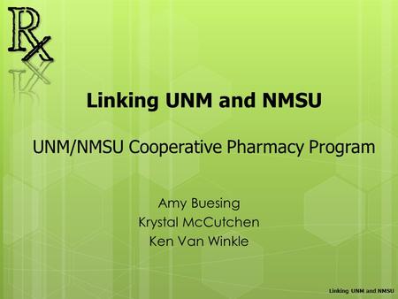 Linking UNM and NMSU UNM/NMSU Cooperative Pharmacy Program Amy Buesing Krystal McCutchen Ken Van Winkle Linking UNM and NMSU.
