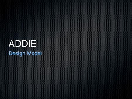 ADDIE Design Model. Evaluate Analyze Develop ImplementDesign.
