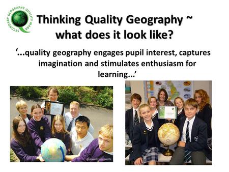 Thinking Quality Geography ~ what does it look like? ‘... quality geography engages pupil interest, captures imagination and stimulates enthusiasm for.