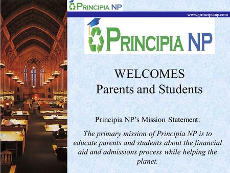 WELCOMES Parents and Students Principia NP’s Mission Statement: The primary mission of Principia NP is to educate parents and students about the financial.