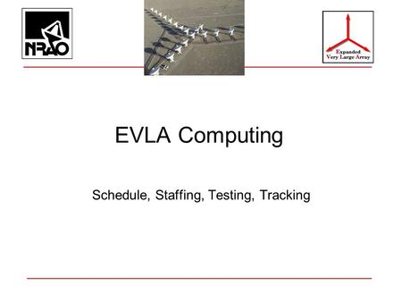 EVLA Computing Schedule, Staffing, Testing, Tracking.