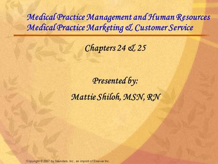 Copyright © 2007 by Saunders, Inc., an imprint of Elsevier Inc. Medical Practice Management and Human Resources Medical Practice Marketing & Customer Service.