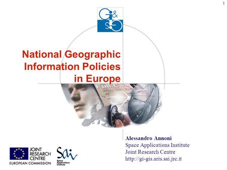 1 National Geographic Information Policies in Europe Alessandro Annoni Space Applications Institute Joint Research Centre