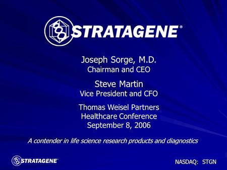 NASDAQ: STGN A contender in life science research products and diagnostics Joseph Sorge, M.D. Chairman and CEO Steve Martin Vice President and CFO Thomas.