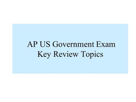 AP US Government Exam Key Review Topics REMEMBER THIS! You have 45 minutes to do 60 MC questions. You have 100 minutes to do 4 FRQ’s. You MUST attempt.