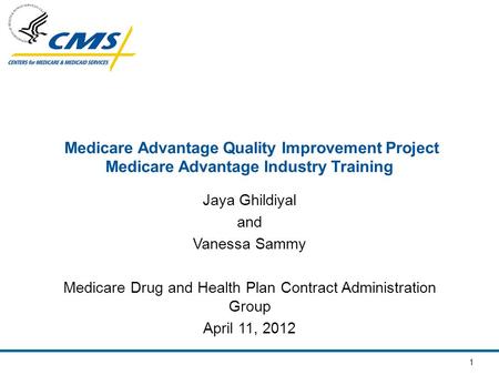 1 Medicare Advantage Quality Improvement Project Medicare Advantage Industry Training Jaya Ghildiyal and Vanessa Sammy Medicare Drug and Health Plan Contract.
