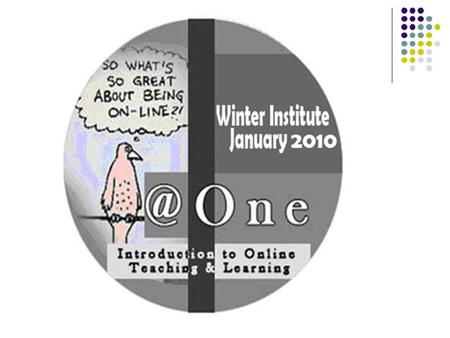 Introduction to Online Teaching & Winter Institute January, 2010.