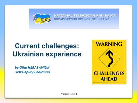 Current challenges: Ukrainian experience by Olha HERASYMIUK First Deputy Chairman Vilnius - 2014.