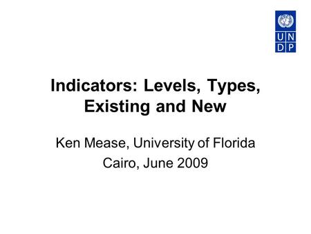 Indicators: Levels, Types, Existing and New Ken Mease, University of Florida Cairo, June 2009.