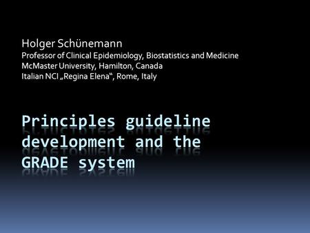 Holger Schünemann Professor of Clinical Epidemiology, Biostatistics and Medicine McMaster University, Hamilton, Canada Italian NCI „Regina Elena“, Rome,