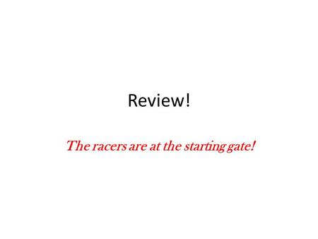Review! The racers are at the starting gate!. A quick note about your Constructed Response (Essay) When answering a free response (Constructed Response)