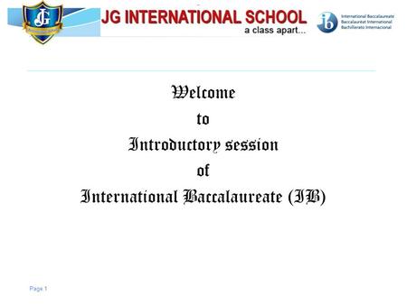 © International Baccalaureate Organization 2007 Welcome to Introductory session of International Baccalaureate (IB) Page 1.