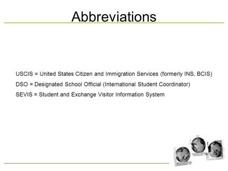 USCIS = United States Citizen and Immigration Services (formerly INS, BCIS) DSO = Designated School Official (International Student Coordinator) SEVIS.