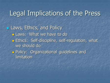 Legal Implications of the Press Laws, Ethics, and Policy Laws, Ethics, and Policy Laws: What we have to do Laws: What we have to do Ethics: Self-discipline,