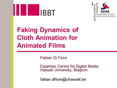Faking Dynamics of Cloth Animation for Animated Films Fabian Di Fiore Expertise Centre for Digital Media Hasselt University, Belgium