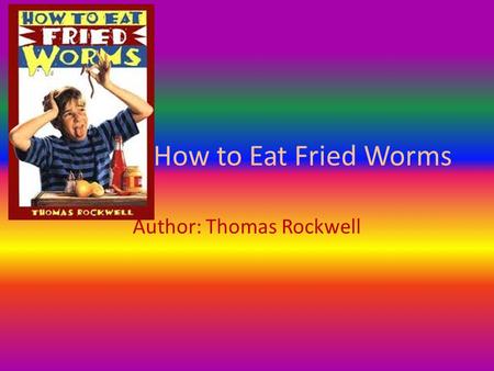 How to Eat Fried Worms Author: Thomas Rockwell. Number of pages  115.