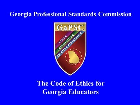 Georgia Professional Standards Commission The Code of Ethics for Georgia Educators.