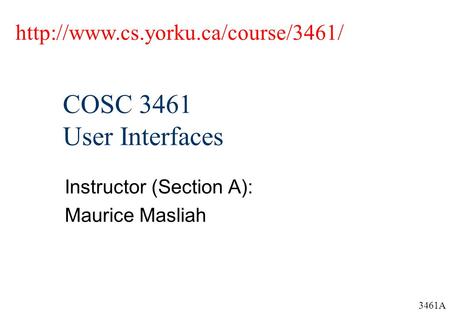 3461A COSC 3461 User Interfaces Instructor (Section A): Maurice Masliah
