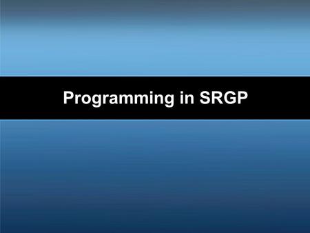 Programming in SRGP.