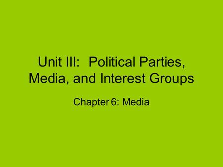 Unit III: Political Parties, Media, and Interest Groups Chapter 6: Media.