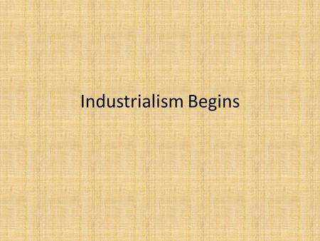 Industrialism Begins.