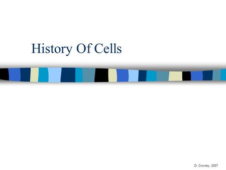 History Of Cells D. Crowley, 2007. History Of Cells To be able to highlight information affectively Saturday, August 29, 2015.