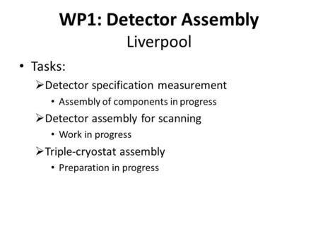WP1: Detector Assembly Liverpool Tasks:  Detector specification measurement Assembly of components in progress  Detector assembly for scanning Work in.