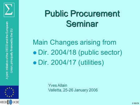 © OECD A joint initiative of the OECD and the European Union, principally financed by the EU. Public Procurement Seminar Main Changes arising from l Dir.