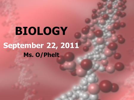 BIOLOGY September 22, 2011 Ms. O/Phelt. Table of Contents Date Lecture/ Activity/ Lab Page Grade 9/12Organic Compounds Lab 24 – 28 9/13Enzyme Lab 30 –