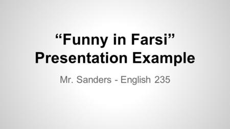“Funny in Farsi” Presentation Example Mr. Sanders - English 235.