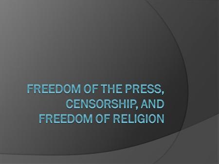  Freedom of the Press is guaranteed by the first amendment  Protects from government censorship of reading materials, television, and film  Censorship-When.