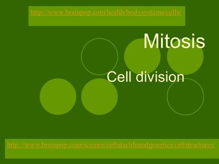 Http://www.brainpop.com/health/bodysystems/cells/ Mitosis Cell division http://www.brainpop.com/science/cellularlifeandgenetics/cellstructures/