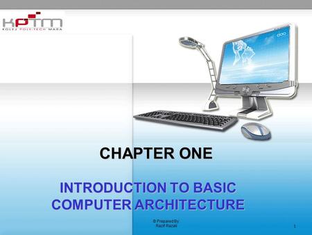 © Prepared By: Razif Razali 1 CHAPTER ONE INTRODUCTION TO BASIC COMPUTER ARCHITECTURE.