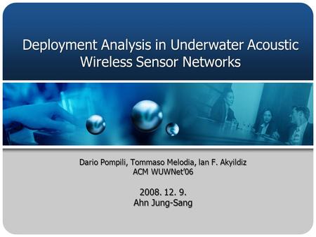 Deployment Analysis in Underwater Acoustic Wireless Sensor Networks Dario Pompili, Tommaso Melodia, lan F. Akyildiz ACM WUWNet’06 2008. 12. 9. Ahn Jung-Sang.