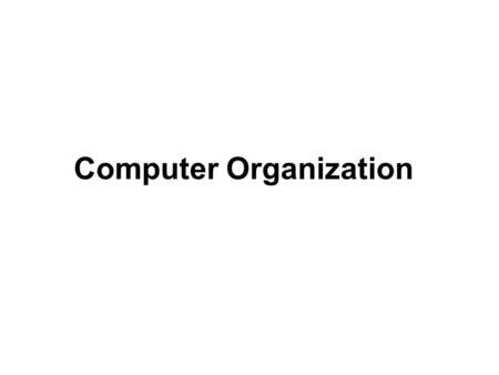 Computer Organization. Motivation Computer Design as an application of digital logic design  Computer = Processing Unit + Memory System  Processing.