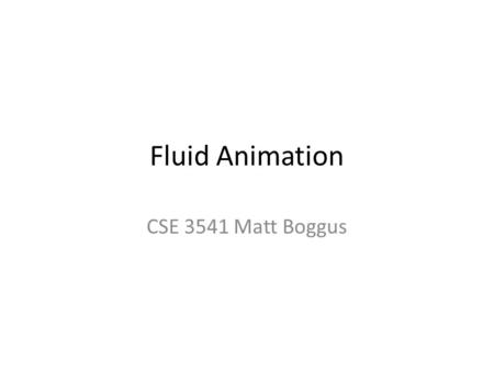 Fluid Animation CSE 3541 Matt Boggus. Procedural approximations – Heightfield fluids Mathematical background – Navier-Stokes equation Computational models.