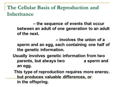 The Cellular Basis of Reproduction and Inheritance Life cycle – the sequence of events that occur between an adult of one generation to an adult of the.