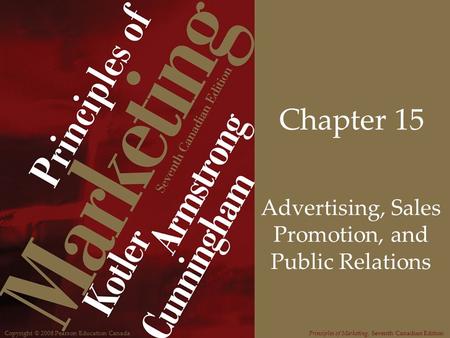 Copyright © 2008 Pearson Education CanadaPrinciples of Marketing, Seventh Canadian Edition Chapter 15 Advertising, Sales Promotion, and Public Relations.