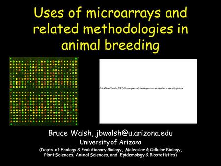 Uses of microarrays and related methodologies in animal breeding Bruce Walsh, University of Arizona (Depts. of Ecology & Evolutionary.