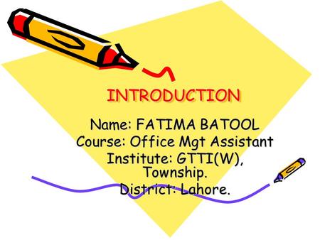 INTRODUCTIONINTRODUCTION Name: FATIMA BATOOL Course: Office Mgt Assistant Institute: GTTI(W), Township. District: Lahore.