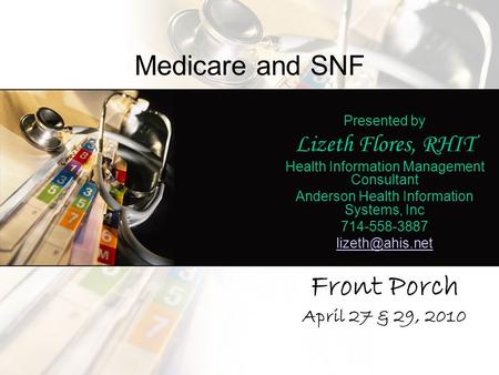 Medicare and SNF Presented by Lizeth Flores, RHIT Health Information Management Consultant Anderson Health Information Systems, Inc 714-558-3887