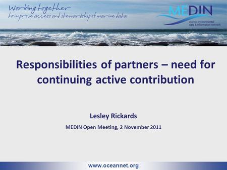 Responsibilities of partners – need for continuing active contribution www.oceannet.org Lesley Rickards MEDIN Open Meeting, 2 November 2011.