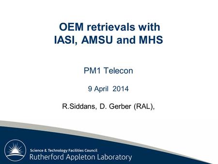 Rutherford Appleton Laboratory OEM retrievals with IASI, AMSU and MHS PM1 Telecon 9 April 2014 R.Siddans, D. Gerber (RAL),
