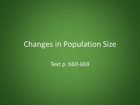 Changes in Population Size Text p. 660-669. Population Dynamics Populations always changing in size – Deaths, births Main determinants (measured per unit.