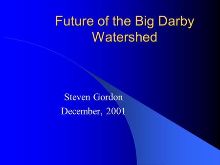 Future of the Big Darby Watershed Steven Gordon December, 2001.