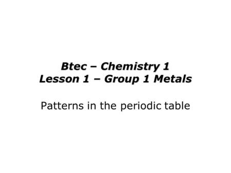 Btec – Chemistry 1 Lesson 1 – Group 1 Metals