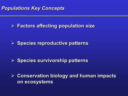 Populations Key Concepts  Factors affecting population size  Species reproductive patterns  Species survivorship patterns  Conservation biology and.