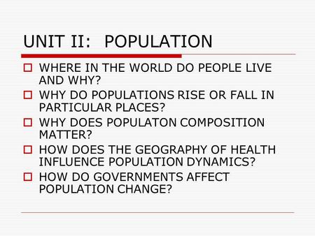 UNIT II: POPULATION WHERE IN THE WORLD DO PEOPLE LIVE AND WHY?